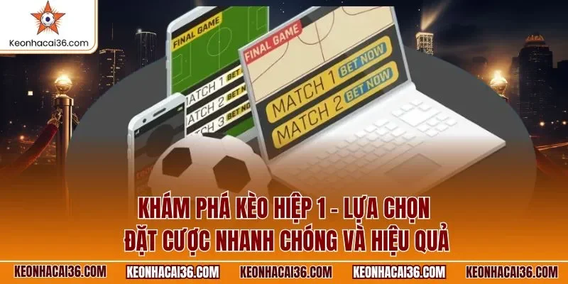 Khám phá kèo hiệp 1 - Lựa chọn đặt cược nhanh chóng và hiệu quả
